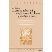 Despre lumina taborica, rugaciunea lui Iisus si curatia inimii. Scrieri filocalice uitate
