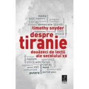 Despre tiranie. Douazeci de lectii ale secolului 20 - Timothy Snyder