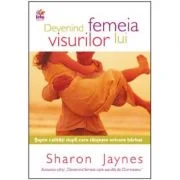 Devenind femeia visurilor lui - Sharon Jaynes