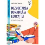 Dezvoltarea durabila a educatiei. Aplicatii practice - Cristina Tripon