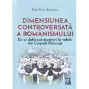 Dimensiunea controversata a romanismului - Dan-Silviu Boerescu