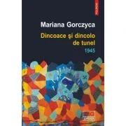 Dincoace si dincolo de tunel. 1945 - Mariana Gorczyca