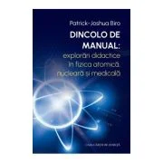 Dincolo de manual. Explorari didactice in fizica atomica, nucleara si medicala - Patrick-Joshua Biro
