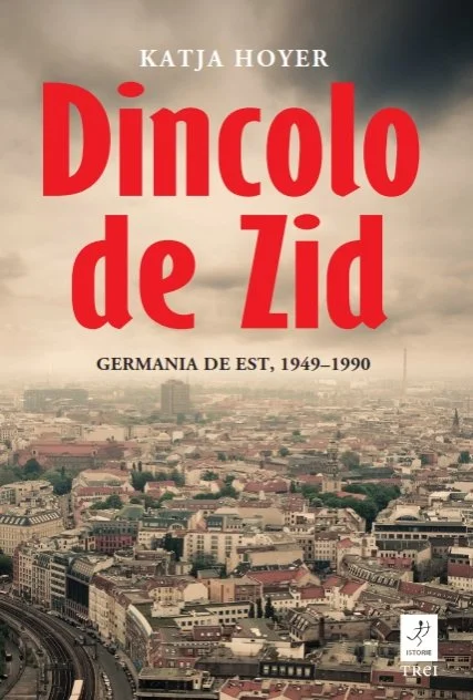 Dincolo de Zid. Germania de Est, 1949–1990 - Katja Hoyer