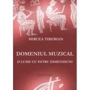Domeniul muzical. O lume cu patru dimensiuni - Mircea Tiberian