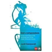 Dot. compradors. Power and Policy in the Development of the Indian Software Industry - Jyoti Saraswati