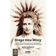 Draga mea Missy. Corespondenta ducesei de Saxa-Coburg-Gotha cu fiica sa, Maria, principesa Romaniei (1893-1900) - Diana Mandache