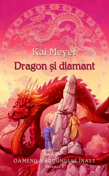 Dragon şi diamant. Oamenii văzduhului înalt (Vol. III) - Hardcover - Kai Meyer - RAO