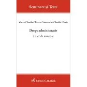 Drept administrativ. Caiet de seminar - Marta Claudia Cliza, Constantin Claudiu Ulariu