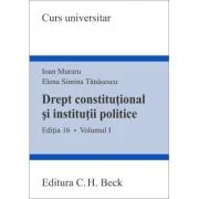 Drept constitutional si institutii politice. Volumul 1. Editia 16 - Ioan Muraru