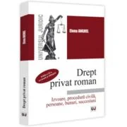Drept privat roman. Izvoare, procedura civila, persoane, bunuri, succesiuni. Editia a 2-a, revazuta si adaugita - Elena Anghel