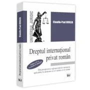 Dreptul international privat roman din perspectiva reglementarilor europene aplicabile in domeniu si a Codului civil roman, editia a 4-a, revazuta si
