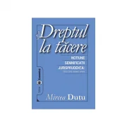 Dreptul la tacere. Notiune. Semnificatii. Jurisprudenta CEDO, CJCE - Mircea Dutu