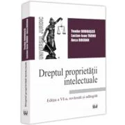 Dreptul proprietatii intelectuale. Editia a 6-a, revizuita si adaugita - Teodor Bodoasca