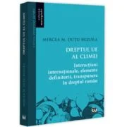 Dreptul UE al climei. Interactiuni internationale, elemente definitorii, transpunere in dreptul roman - Mircea M. Dutu-Buzura