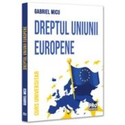 Dreptul Uniunii Europene. Curs universitar - Gabriel Micu