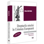 Drepturile omului in Uniunea Europeana. Curs universitar. Masterat. Editia a 2-a, revazuta si adaugita - Alina Gentimir