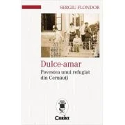 Dulce-amar. Povestea unui refugiat din Cernauti - Sergiu Flondor