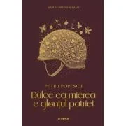 Dulce ca mierea e glontul patriei (vol. 9) - Petru Popescu