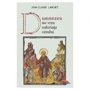 Dumnezeu nu vrea suferinta omului - Jean-Claude Larchet