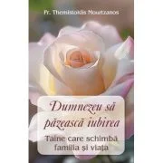 Dumnezeu sa pazeasca iubirea. Taina care schimba familia si viata - Pr Themistoklis Mourtzanos