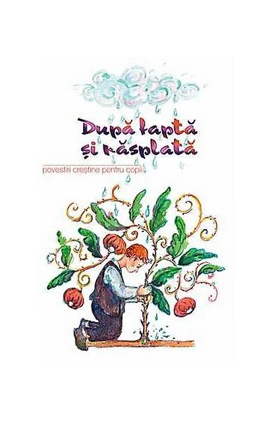 Dupa faptă şi răsplată. Povestiri creştine pentru copii - Paperback brosat - *** - Sophia