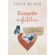Ecourile sufletului. Vindecarea durerilor nerostite - Iulia Blaga