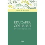 Educarea copilului. Dificultati si solutii - Elena Morozova