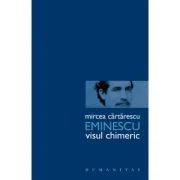 Eminescu. Visul chimeric - Mircea Cartarescu