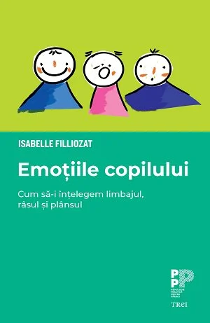 Emoțiile copilului..  Cum să-i înțelegem limbajul, râsul și plânsul - Isabelle Filliozat