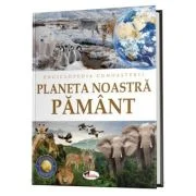 Enciclopedia cunoasterii. Planeta noastra Pamant