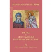 Epistole si viata cuviosului parintelui nostru Antonie - Sfantul Atanasie cel Mare
