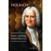 Eseu despre prejudecati sau Despre influenta opiniilor asupra moravurilor si fericirii oamenilor - Paul Henri Dietrich