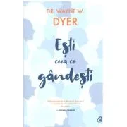Esti ceea ce gandesti! - Wayne W. Dyer