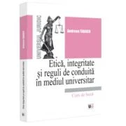 Etica, integritate si reguli de conduita in mediul universitar. Note de curs - Andreea Tabacu