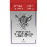 Etienne Morin. De la ritul francez la ritul scotian - Arturo de Hoyos