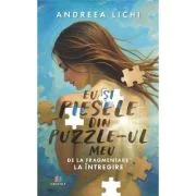Eu si piesele din puzzle-ul meu. De la fragmentare la intregire - Andreea Lichi