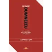Eu sunt Dumnezeu. Un eseu de fenomenologia constiintei - Cosmin Visan
