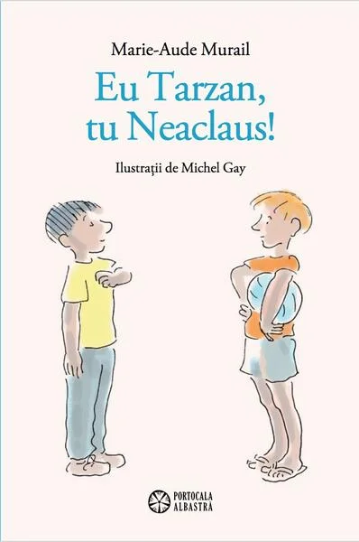Eu Tarzan, tu Neaclaus! - Paperback - Marie-Aude Murail - Portocala albastră