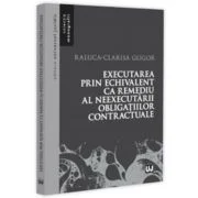 Executarea prin echivalent ca remediu al neexecutarii obligatiilor contractuale - Raluca-Clarisa Gligor