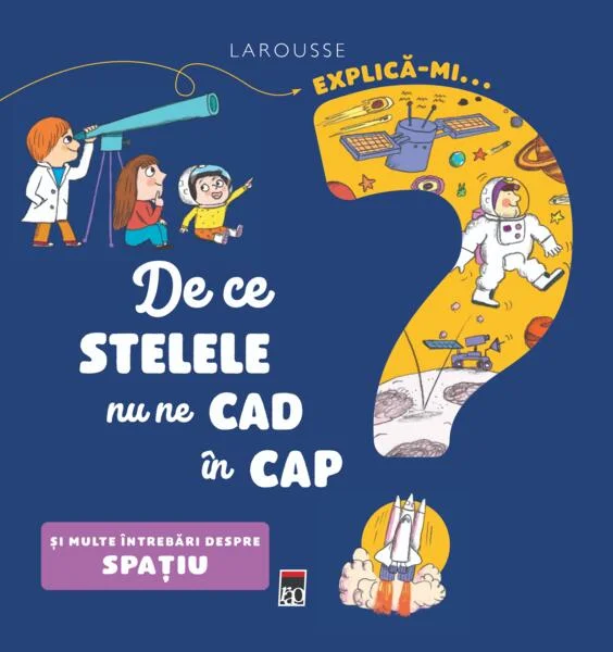 Explică-mi... de ce stelele nu ne cad în cap? - Hardcover - Larousse - RAO