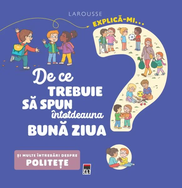 Explică-mi... de ce trebuie să spun întotdeauna bună ziua? - Hardcover - Larousse - RAO