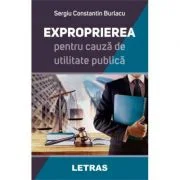 Exproprierea pentru cauza de utilitate publica - Sergiu Constantin Burlacu