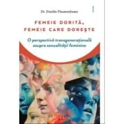 Femeie dorita, femeie care doreste. O perspectiva transgenerationala asupra sexualitatii feminine - Daniele Flaumenbaum