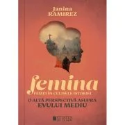 Femina. Femei in culisele istoriei. O alta perspectiva asupra evului mediu - Nina Ramirez
