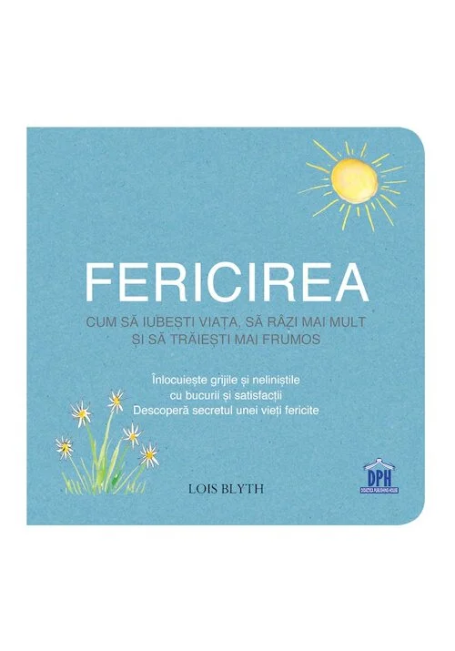 Fericirea: Cum sa iubesti viata, sa razi mai mult si sa traiesti mai frumos