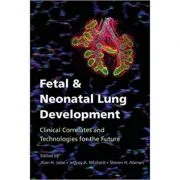 Fetal and Neonatal Lung Development: Clinical Correlates and Technologies for the Future - Alan H. Jobe, Jeffrey A. Whitsett, Steven H. Abman