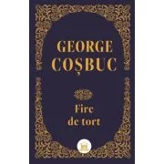 Fire de tort. Editie de colectie - George Cosbuc
