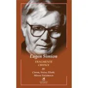 Fragmente critice. Volumul 4. Cioran, Noica, Eliade, Mircea Vulcanescu - Eugen Simion