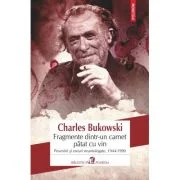 Fragmente dintr-un carnet patat cu vin. Povestiri si eseuri neantologate, 1944-1990 - Charles Bukowski